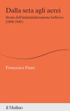Dalla seta agli aerei. Storia dell'industrializzazione forlivese (1890-1945)