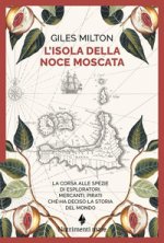 isola della noce moscata. La corsa alle spezie di esploratori, mercanti, pirati che ha deciso la storia del mondo