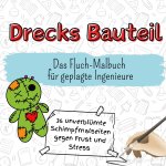 Drecks Bauteil - 36 unverblümte Schimpfmalseiten gegen Frust und Stress