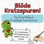 Blöde Kratzspuren! - 36 unverblümte Schimpfmalseiten gegen Frust und Stress