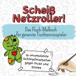 Scheiß Netzroller! - 36 unverblümte Schimpfmalseiten gegen Frust und Stress