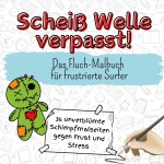 Scheiß Welle verpasst! - 36 unverblümte Schimpfmalseiten gegen Frust und Stress