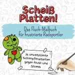 Scheiß Platten! - 36 unverblümte Schimpfmalseiten gegen Frust und Stress
