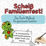 Scheiß Familienfest! - 36 unverblümte Schimpfmalseiten gegen Frust und Stress