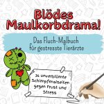 Blödes Maulkorbdrama! - 36 unverblümte Schimpfmalseiten gegen Frust und Stress