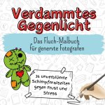 Verdammtes Gegenlicht - 36 unverblümte Schimpfmalseiten gegen Frust und Stress