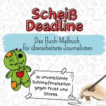 Scheiß Deadline - 36 unverblümte Schimpfmalseiten gegen Frust und Stress