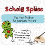 Scheiß Spliss - 36 unverblümte Schimpfmalseiten gegen Frust und Stress