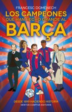 Los campeones que han hecho grande al Barça. 125 a?os de historia azulgrana. Todo lo que no sabías de los más grandes del fútbol.