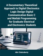 A Documentary Theoretical Approach to Digital Electronics Logic Design Digital Communication Basic C and Matlab Programming for Graduate Electrical an