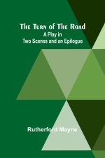 The Turn of the Road A Play in Two Scenes and an Epilogue