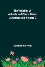 The Variation of Animals and Plants under Domestication - Volume 2