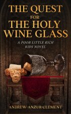 The Quest for the Holy Wine Glass. A Poor Little Rich Kids Novel.