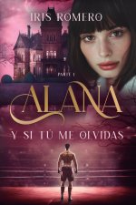 Alana. Y si tú me olvidas. PARTE 1