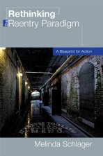 Rethinking The Reentry Paradigm: A Blueprint For Action