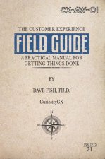 Customer Experience Field Guide : A Practical Manual for Getting Things Done