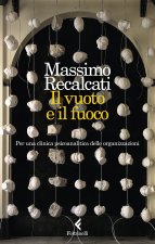vuoto e il fuoco. Per una clinica psicoanalitica delle organizzazioni