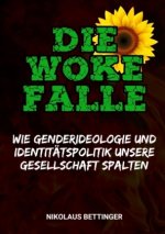 Die Woke-Falle  -  Wie Genderideologie und Identitätspolitik unsere Gesellschaft spalten