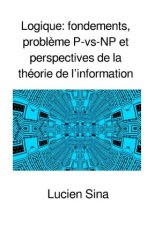 Logique: fondements, problème P-vs-NP et perspectives de la théorie de l'information