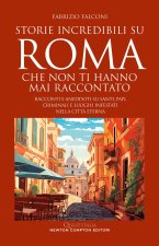 Storie incredibili su Roma che non ti hanno mai raccontato. Racconti e aneddoti su santi, papi, criminali e luoghi infestati nella Città Eterna