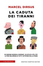 caduta dei tiranni. Da Saddam Hussein a Gheddafi, da Hitler a Pol Pot, la fine ingloriosa di tutti i dittatori della storia