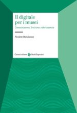 digitale per i musei. Comunicazione, fruizione, valorizzazione