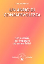 anno di consapevolezza. 365 esercizi per imparare ad essere felici