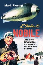 Italia di Nobile. L'età d'oro del dirigibile e la nascita dell'aviazione moderna