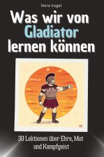 Was wir von Gladiator lernen können - Das perfekte Geschenk für Weihnachten und Geburtstag für Männer, Frauen und Teenager