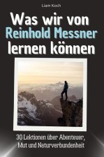 Was wir von Reinhold Messner lernen können - Das perfekte Geschenk für Weihnachten und Geburtstag für Männer, Frauen und Teenager