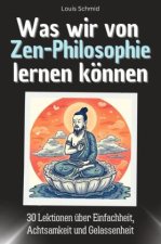 Was wir von Zen-Philosophie lernen können - Das perfekte Geschenk für Weihnachten und Geburtstag für Männer, Frauen und Teenager