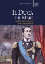 duca e il mare. Luigi Amedeo di Savoia duca degli Abruzzi