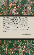 The Wisdom of the Hindus - The Wisdom of the Vedic Hymns, the Brabmanas, the Upanishads, the Maha Bharata And Ramayana, the Bhagavad Gita, the Vedanta