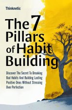 The 7 Pillars Of Habit Building
