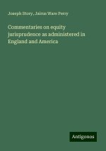 Commentaries on equity jurisprudence as administered in England and America
