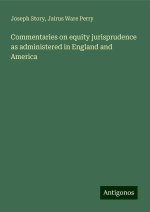 Commentaries on equity jurisprudence as administered in England and America
