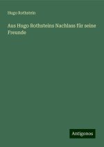 Aus Hugo Rothsteins Nachlass für seine Freunde
