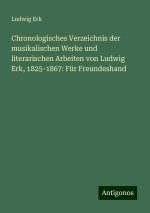 Chronologisches Verzeichnis der musikalischen Werke und literarischen Arbeiten von Ludwig Erk, 1825-1867: Für Freundeshand