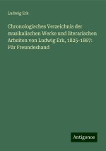 Chronologisches Verzeichnis der musikalischen Werke und literarischen Arbeiten von Ludwig Erk, 1825-1867: Für Freundeshand