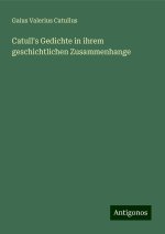 Catull's Gedichte in ihrem geschichtlichen Zusammenhange