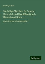 Die heilige Mathilde, ihr Gemahl Heinrich I. und Ihre Söhne Otto I., Heinrich und Bruno
