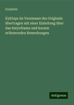 Kyklops im Versmasse des Originals übertragen mit einer Einleitung über das Satyrdrama und kurzen erläuternden Bemerkungen