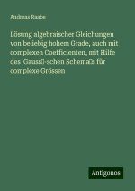 Lösung algebraischer Gleichungen von beliebig hohem Grade, auch mit complexen Coefficienten, mit Hilfe des  Gauss?-schen Schema?s für complexe Grössen