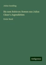 Bis zum Rubicon: Roman aus Julius Cäsar's Jugendleben