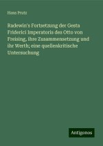 Radewin's Fortsetzung der Gesta Friderici Imperatoris des Otto von Freising, ihre Zusammensetzung und ihr Werth; eine quellenkritische Untersuchung