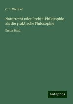 Naturrecht oder Rechts-Philosophie als die praktische Philosophie