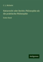 Naturrecht oder Rechts-Philosophie als die praktische Philosophie