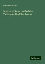 Leben, Abenteuer und Tod des Theodosius Thaddäus Donner