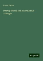 Ludwig Uhland und seine Heimat Tübingen