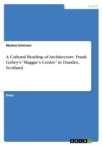 A Cultural Reading of Architecture. Frank Gehry's ?Maggie's Centre? in Dundee, Scotland